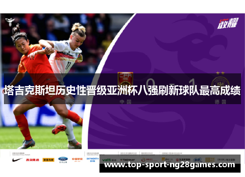 塔吉克斯坦历史性晋级亚洲杯八强刷新球队最高成绩